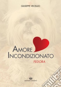 Amore incondizionato. Fedora libro di Vecellio Giuseppe