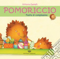 Pomoriccio. Festa di compleanno. Ediz. illustrata libro di Castelli Vittoria