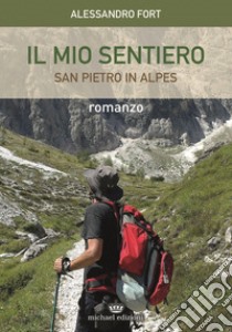 IL mio sentiero. San Pietro in Alpes libro di Fort Alessandro