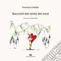 Racconti del vento del nord. Ediz. illustrata libro di Vidotto Francesco