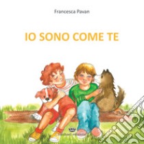 Io sono come te libro di Pavan Francesca