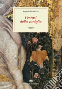 L'estasi della vaniglia. Poesie libro di Mariotto Angela