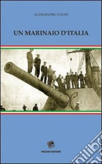 Un marinaio d'Italia libro di Volpe Alessandro