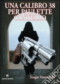 Una calibro 38 per Paulette Costello libro di Vannucchi Sergio