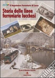 Storia delle linee ferroviarie lucchesi libro di Citarella M. (cur.)