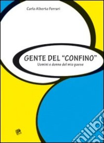 Gente del «confino». Uomini e donne del mio paese libro di Ferrari Carlo A.