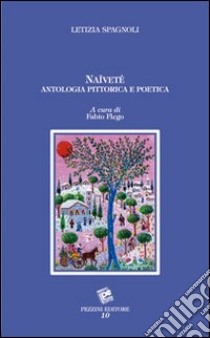 Naîveté. Antologia pittorica e poetica libro di Spagnoli Letizia; Flego F. (cur.)