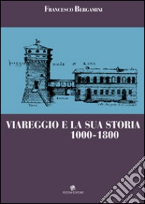 Viareggio e la sua storia 1000-1800 libro di Bergamini Francesco