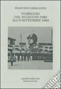 Viareggio dal 10 giugno 1940 all'8 settembre 1943 libro di Bergamini Francesco