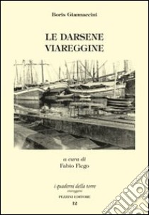 Le darsene viareggine libro di Giannaccini Boris; Flego F. (cur.)