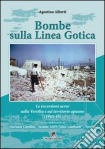 Bombe sulla linea gotica. Le incursioni aeree sulla Versilia e sul territorio Apuano (1943-45) libro di Alberti Agostino; Cipollini G. (cur.)