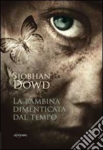 La bambina dimenticata dal tempo libro di Dowd Siobhan