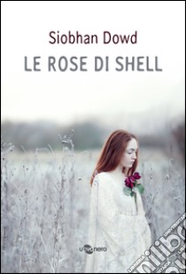 Le rose di Shell libro di Dowd Siobhan