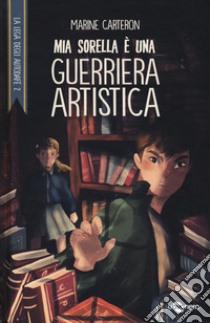 Mia sorella è una guerriera artistica. La Lega degli Autodafé. Vol. 2 libro di Carteron Marine