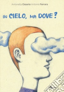 In cielo, ma dove? Ediz. a colori libro di Ossorio Antonella