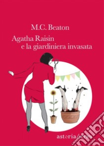 Agatha Raisin e la giardiniera invasata libro di Beaton M. C.