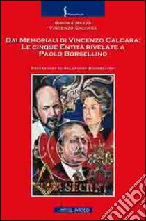 Dai memoriali di Vincenzo Calcara. Le cinque entità rivelate a Paolo Borsellino libro di Mazza Simona; Calcara Vincenzo