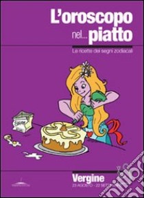 L'oroscopo nel... piatto. Le ricette dei segni zodiacali. Vergine libro di Pazzi Alice; Neri V. (cur.)