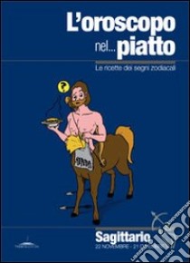 L'oroscopo nel... piatto. Le ricette dei segni zodiacali. Sagittario libro di Pazzi Alice; Neri V. (cur.)