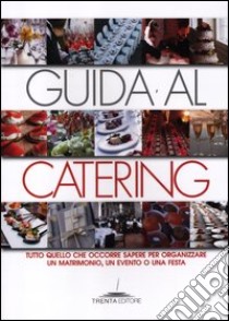 Guida al catering. Tutto quello che occorre sapere per organizzare un matrimonio, un evento o una festa libro di Neri Viviana