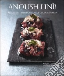 Anoush linì! Ricette e tradizioni della cucina armena libro di Manoukian Verjin