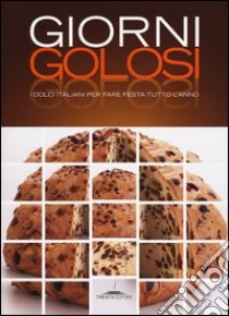 Giorni golosi. I dolci italiani per fare festa tutto l'anno libro di Ferrario Marco