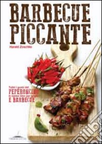 Barbecue piccante. Tutti i gusti del peperoncino in tante idee per griglia e barbecue libro di Zoschke Harald