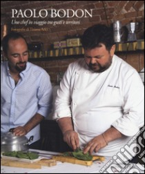 Paolo Bodoni. Uno chef in viaggio tra gusti e territori. Ediz. illustrata libro di Mazzina Teresa; Baldini Maddalena; Arici Tiziana