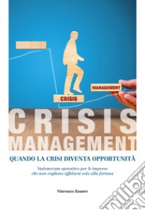 Crisis management. Quando la crisi diventa opportunità. Vademecum operativo per le imprese che non vogliono affidarsi solo alla fortuna libro di Zauner Vincenzo