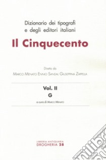 Dizionario dei tipografi e degli editori italiani. Il Cinquecento. Vol. 2: G libro di Menato M. (cur.); Sandal E. (cur.); Zappella G. (cur.)