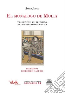 El monalogo de Molly. Traduzione in triestino a cura di Fulvio Rogantin. Ediz. critica libro di Joyce James