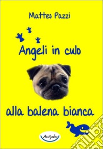 Angeli in culo alla balena bianca libro di Pazzi Matteo