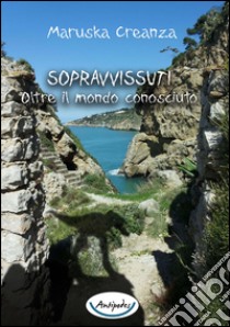 Sopravvissuti. Oltre il mondo conosciuto libro di Creanza Maruska