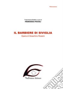 Il barbiere di Siviglia. Ediz. in braille libro di Rossini Gioachino; Piccoli F. (cur.)
