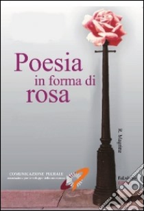 Poesia in forma di rosa libro di Associazione Comunicazione Plurale (cur.)