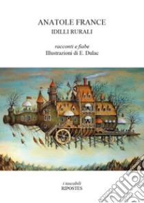 Idilli rurali. Racconti e fiabe libro di France Anatole