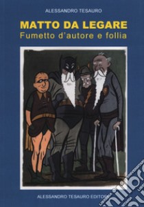 Matto da legare. Fumetto d'autore e follia libro di Tesauro Alessandro