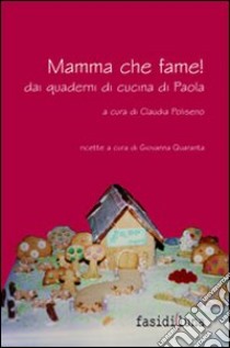 Mamma che fame! Dai quaderni di cucina di Paola libro di Quaranta G. (cur.); Poliseno C. (cur.)