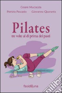 Pilates tre volte al dì prima dei pasti libro di Muciaccia Cesare; Pascazio Patrizia; Quaranta Giovanna