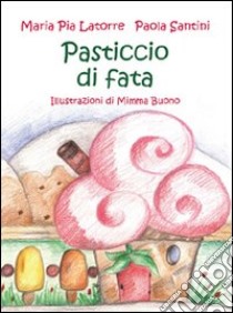 Pasticcio di fata libro di Latorre Maria Pia; Santini Paola