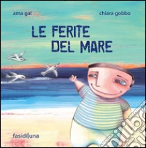 Le ferite del mare. Ediz. illustrata libro di Gobbo Chiara; Gal Ama