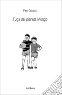 Fuga dal pianeta Mongo. Ediz. illustrata libro di Creanza Pino