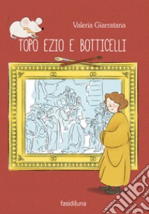 Topo Ezio e Botticelli. Ediz. a colori libro di Giarratana Valeria