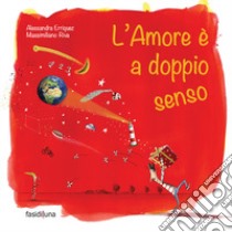 L'amore è a doppio senso. Ediz. illustrata libro di Erriquez Alessandra; Riva Massimiliano