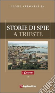 Storie di spie a Trieste libro di Veronese Leone jr.