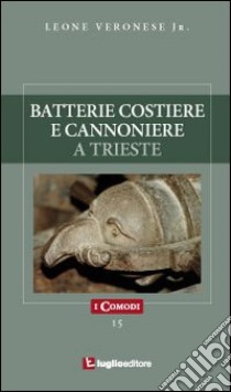 Batterie costiere e cannoniere a Trieste libro di Veronese Leone jr.