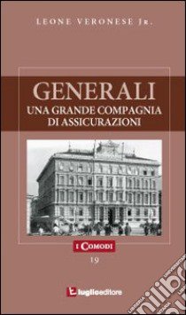 Generali. Una grande compagnia di assicurazioni libro di Veronese Leone jr.