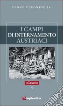 I campi di internamento austriaci nella prima guerra mondiale libro di Veronese Leone jr.