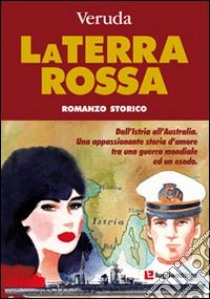 La terra rossa. Dall'Istria all'Australia. Una appassionante storia d'amore tra una guerra mondiale ed un esodo libro di Veruda