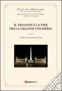 Il Trianon e la fine della Grande Ungheria libro di Nemeth Papo Gizella; Papo Adriano